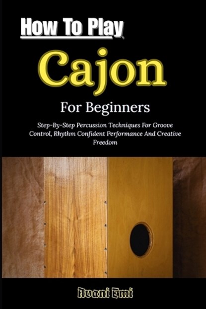 How To Play Cajon For Beginners, Avani Emi - Paperback - 9798243816700