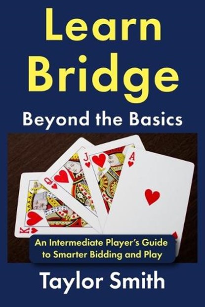 Learn Bridge Beyond the Basics: An Intermediate Player's Guide to Smarter Bidding and Play, Taylor Smith - Paperback - 9798243829007