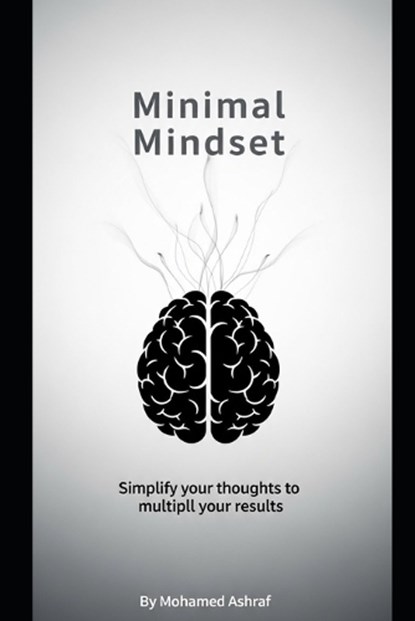 Minimal Mindset Simplify your thoughts to multiply your results., Mohamed Ashraf - Paperback - 9798244042566