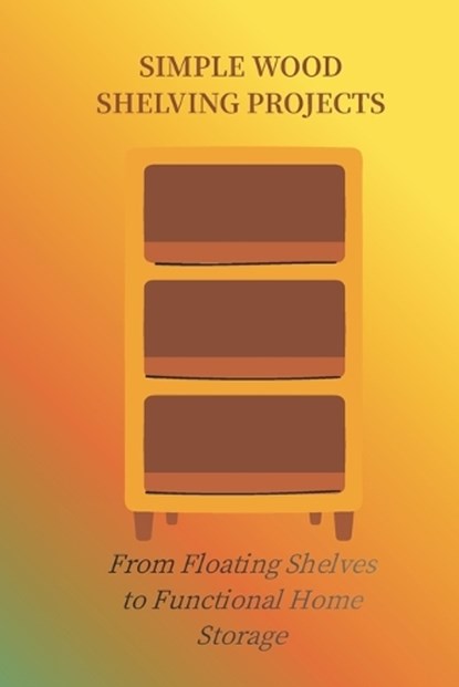Simple Wood Shelving Projects, James Michael - Paperback - 9798244074208