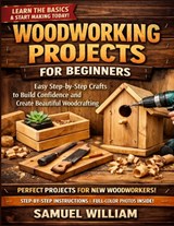 Woodworking Projects for Beginners: Easy Step-by-Step Crafts to Build Confidence and Create Beautiful woodcrafting - Samuel William - 9798244151725
