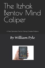 The Itzhak Bentov Mind Caliper: A Next Generation Tool for Solving Complex Problems - William Pyle - 9798244260182
