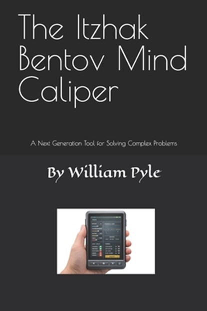 The Itzhak Bentov Mind Caliper: A Next Generation Tool for Solving Complex Problems, William Pyle - Paperback - 9798244260182
