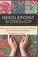 Needlepoint Workshop: Advanced Techniques, Creative Design & Professional Finishing - Macarius Thorne - 9798244274424