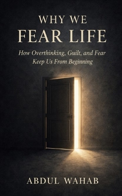 Why We Fear Life, Abdul Wahab - Paperback - 9798244276541