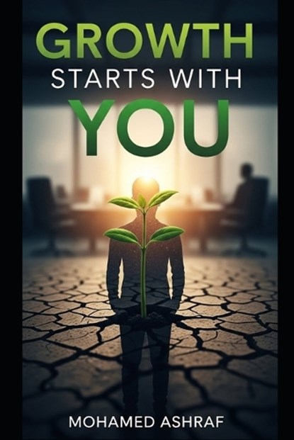 Growth Starts With You How personal responsibility changes everything., Mohamed Ashraf - Paperback - 9798244422306