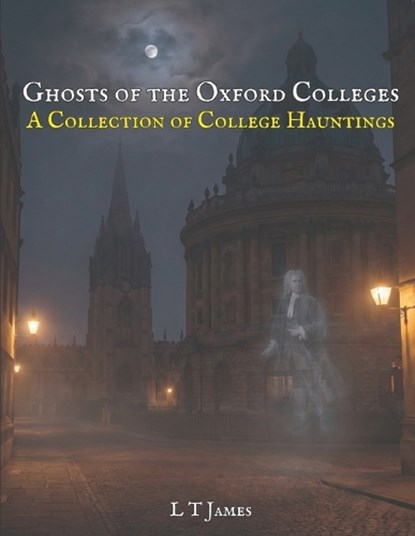 Ghosts of the Oxford Colleges, L T James - Paperback - 9798244534412