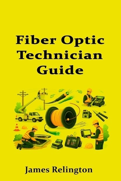 Fiber Optic Technician Guide: How to Start in Telecom Cabling and Splicing, James Relington - Paperback - 9798244597585