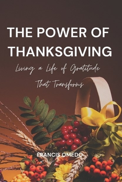 The Power of Thanksgiving, Francis Omedo - Paperback - 9798244657111