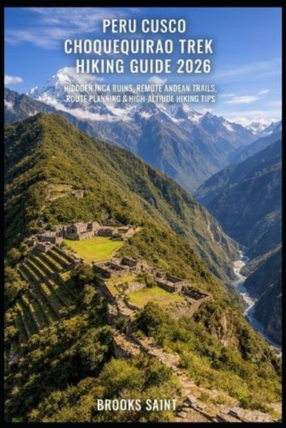 Peru Cusco Choquequirao Trek Hiking Guide 2026, Brooks Saint - Paperback - 9798244677003