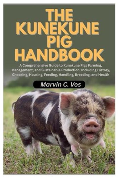 The Kunekune Pig Handbook: A Comprehensive Guide to Kunekune Pigs Farming, Management, and Sustainable Production: Including History, Choosing, Housin, Marvin C. Vos - Paperback - 9798244984484