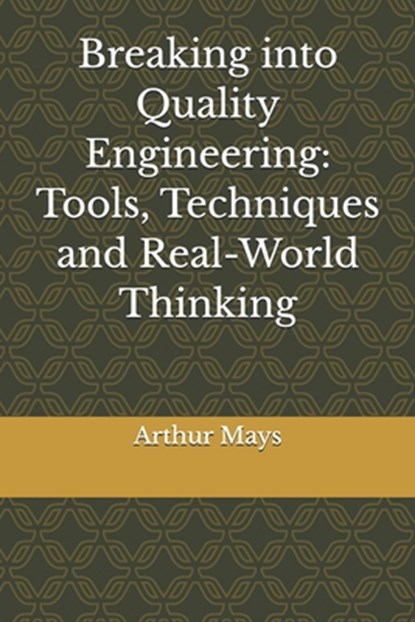Breaking into Quality Engineering: Tools, Techniques and Real-World Thinking, Arthur Mays - Paperback - 9798245063720