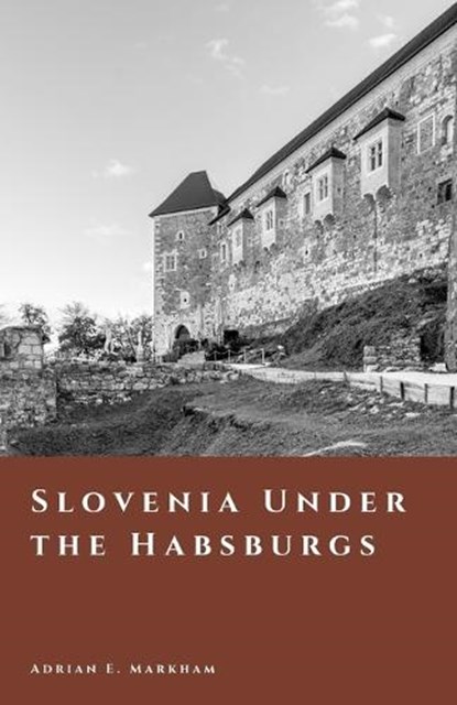 Slovenia Under the Habsburgs, Adrian E Markham - Paperback - 9798245111940