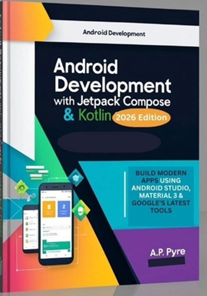 Android Development with Jetpack Compose & Kotlin (2026 Edition): Build Modern Apps Using Android Studio, Material 3 & Google's Latest Tools, A. P. Pyre - Paperback - 9798245380414