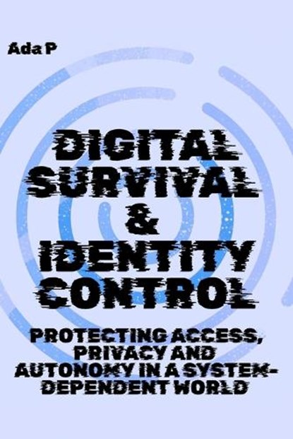 Digital Survival & Identity Control, Ada P - Paperback - 9798245431697