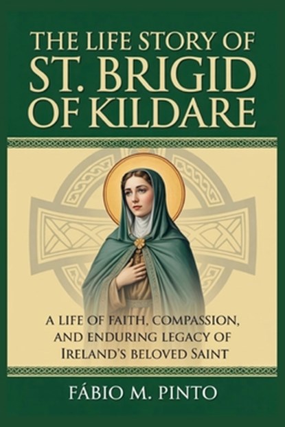 The Life Story of St. Brigid of Kildare, Fábio M. Pinto - Paperback - 9798245453101