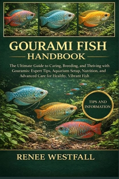 Gourami Fish Handbook: The Ultimate Guide to Caring, Breeding, and Thriving with Gouramis: Expert Tips, Aquarium Setup, Nutrition, and Advanced Care f, Renee Westfall - Paperback - 9798245503981