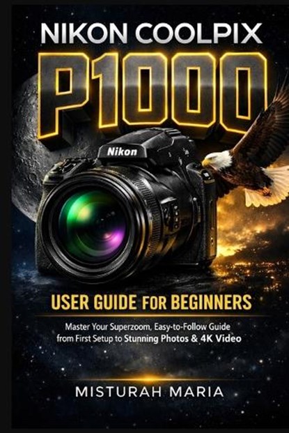 Nikon Coolpix P1000 Camera User Guide for Beginners, Misturah Maria - Paperback - 9798246320082