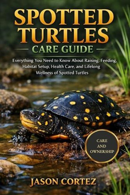 Spotted Turtles Care Guide, Jason Cortez - Paperback - 9798246320228