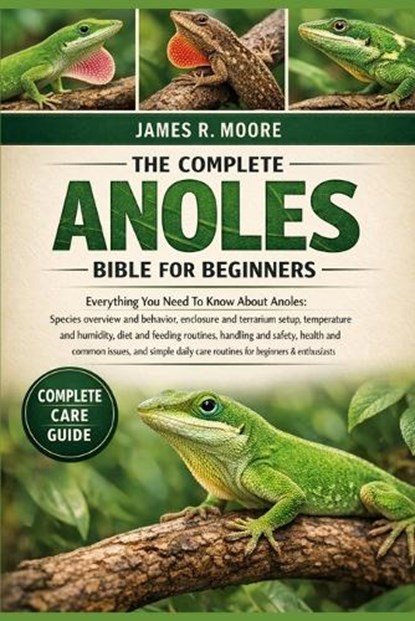 The Complete Anoles Bible for Beginners, James R Moore - Paperback - 9798246354582