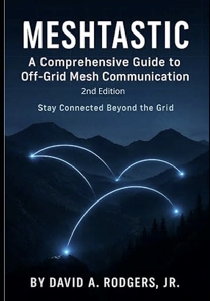 Meshtastic: A Comprehensive Guide to Off-Grid Mesh Communication: Second Edition, David A. Rodgers - Paperback - 9798246544556