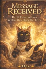 Message Received: The 12 Universal Laws & How They Shape Our Lives - O. G. Nicola - 9798246576465