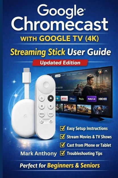 Google Chromecast with Google TV (4K) - Streaming Stick User Guide (Updated Edition), Mark Anthony - Paperback - 9798246847480