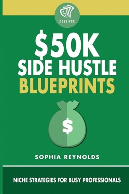 $50K Side Hustle Blueprints, Sophia Reynolds - Paperback - 9798247069966
