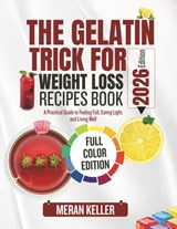 The Gelatin Trick for Weight Loss Recipes Book: A Practical Guide to Feeling Full, Eating Light, and Living Well - Maren Keller - 9798247266389