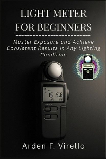 Light Meter for Beginners, Arden F Virello - Paperback - 9798247291473