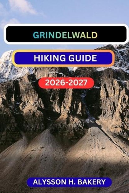 Grindelwald Hiking Guide, Alysson H Bakery - Paperback - 9798247596561