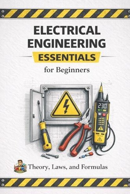 Electrical Engineering Essentials for Beginners Theory, Laws, Formulas and Practical Understanding: A Clear and Accessible Guide for Students, Self Le, Cfg - Paperback - 9798247763482