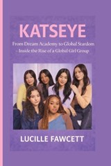 Katseye: From Dream Academy to Global Stardom - Inside the Rise of a Global Girl Group - Lucille Fawcett - 9798248082469