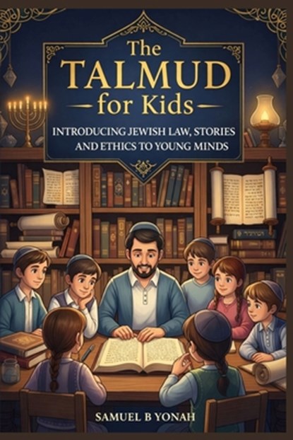 The Talmud for Kids: Introducing Jewish Law, Stories, and Ethics to Young Minds, Samuel B. Yonah - Paperback - 9798248103126