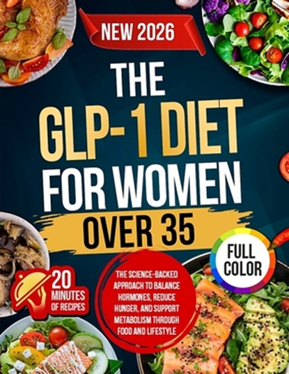 The GLP-1 Diet For Women Over 35: The Science-Backed Approach to Balance Hormones, Reduce Hunger, and Support Metabolism Through Food and Lifestyle, Emma T. Whitfield - Paperback - 9798248112999
