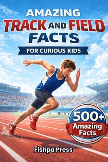Amazing Track and Field Facts For Curious Kids: 500+ Incredible Athletics Facts About Running, Jumping, Throwing, Olympic Records, Sprinting, Relays &, Fishpa Press - Paperback - 9798248399130