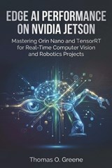 Edge AI Performance on NVIDIA Jetson: Mastering Orin Nano and TensorRT for Real-Time Computer Vision and Robotics Projects - Thomas O. Greene - 9798248404292