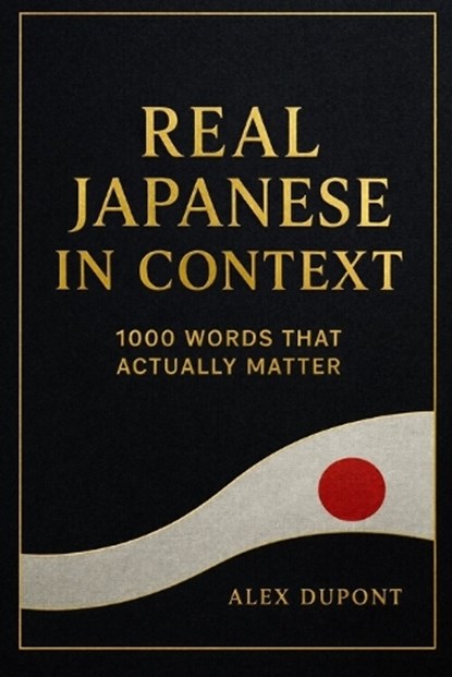 Real Japanese in Context - 1000 Words That Actually Matter, Alex DuPont - Paperback - 9798248471416