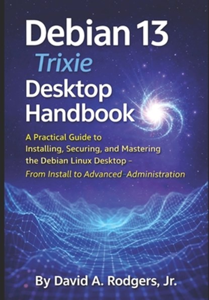 Rodgers Jr., D: Debian 13.3 "Trixie" Desktop Handbook, David A. Rodgers - Paperback - 9798248900510