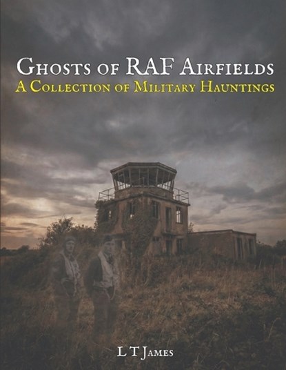 Ghosts of RAF Airfields, L T James - Paperback - 9798248942473