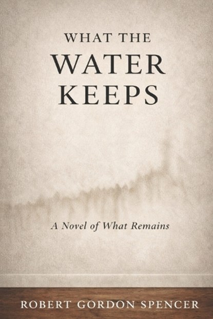 What the Water Keeps, Robert Gordon Spencer - Paperback - 9798249856854