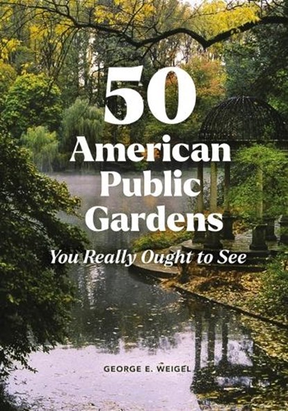 50 American Public Gardens You Really Ought to See, George E. Weigel - Paperback - 9798250018050