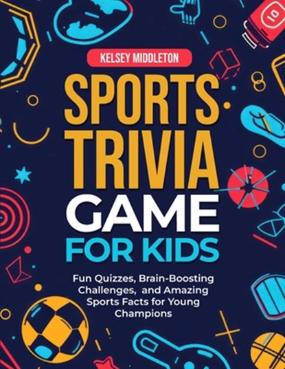 Sports Trivia Games for Kids: Fun Quizzes, Brain-Boosting Challenges, and Amazing Sports Facts for Young Champions, Kelsey Middleton - Paperback - 9798250100922