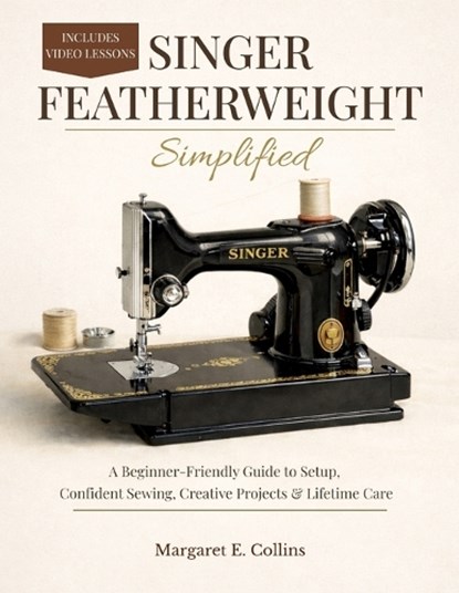 SINGER FEATHERWEIGHT Simplified: A Beginner-Friendly User Guide to Setup, Confident Sewing, Creative Projects & Lifetime Care, Margaret E. Collins - Paperback - 9798250305754