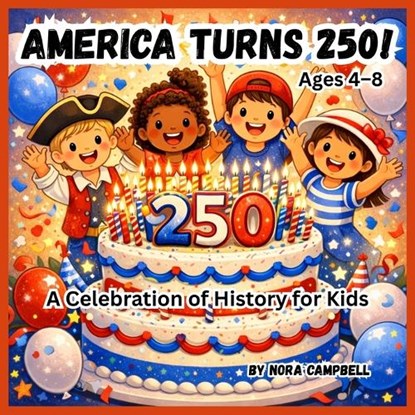 America Turns 250! A Celebration of History for Kids: Celebrate a once-in-a-generation milestone with your child!, Nora Campbell - Paperback - 9798250358118