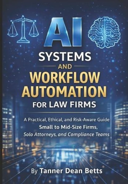 AI Systems and Workflow Automation for Law Firms, Tanner Betts - Paperback - 9798250543644