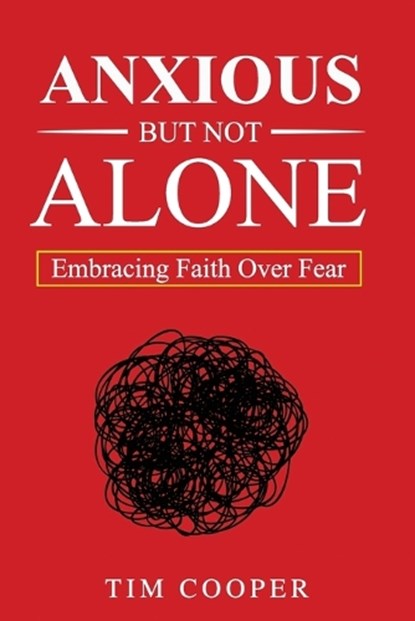 Anxious But Not Alone: Embracing Faith Over Fear, Tim Cooper - Paperback - 9798250588027