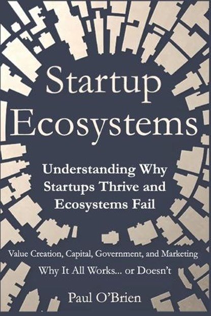 Startup Ecosystems: Understanding Why Startups Thrive and Ecosystems Fail, Paul O'Brien - Paperback - 9798250875660