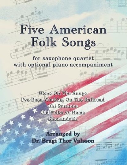 Five American Folk Songs for Saxophone Quartet with optional Piano accompaniment, Bragi Thor Valsson - Paperback - 9798251210163