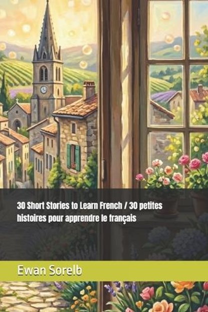 30 Short Stories to Learn French / 30 petites histoires pour apprendre le français, Ewan Sorelb - Paperback - 9798251214680